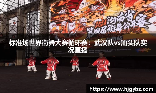 标准场世界街舞大赛循环赛：武汉队vs汕头队实况直播