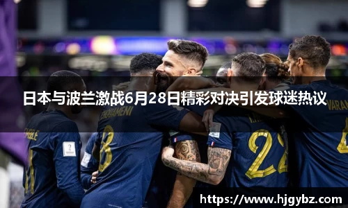 日本与波兰激战6月28日精彩对决引发球迷热议